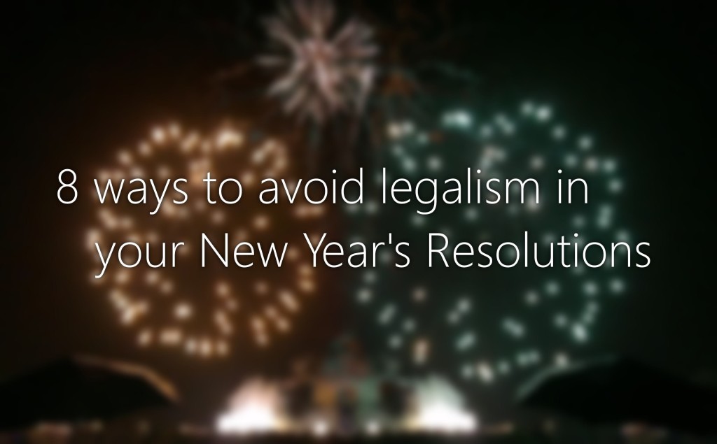 8 Ways to Avoid Legalism in Your New Year's Resolutions